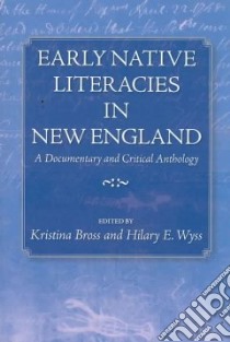 Early Native Literacies in New England libro in lingua di Bross Kristina (EDT), Wyss Hilary E. (EDT)