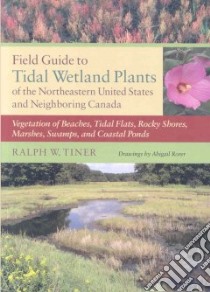 Field Guide to Tidal Wetland Plants of the Northeastern United States and Neighboring Canada libro in lingua di Tiner Ralph W., Rorer Abigail (ILT)