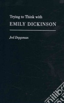 Trying to Think With Emily Dickinson libro in lingua di Deppman Jed
