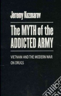 The Myth of the Addicted Army libro in lingua di Kuzmarov Jeremy