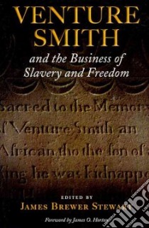 Venture Smith and the Business of Slavery and Freedom libro in lingua di Stewart James Brewer (EDT), Horton James O. (FRW)