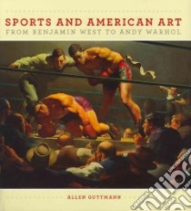 Sports and American Art from Benjamin West to Andy Warhol libro in lingua di Guttmann Allen, Clark Carol (FRW)