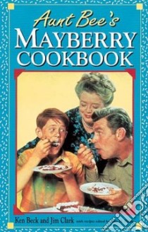 Aunt Bee's Mayberry Cookbook libro in lingua di Beck Ken, Clark Jim