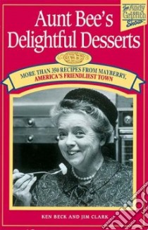 Aunt Bee's Delightful Desserts libro in lingua di Beck Ken, Clark Jim