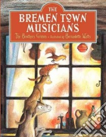 The Bremen Town Musicians libro in lingua di Grimm Jacob, Grimm Wilhelm, Watts Bernadette (ILT), Bell Anthea (TRN)