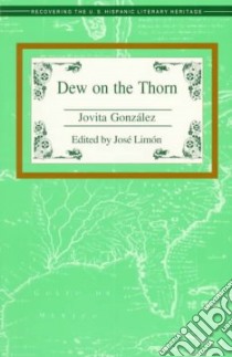 Dew on the Thorn libro in lingua di Mireles Jovita Gonzalez, Limon Jose Eduardo (EDT), Gonzalez Jovita