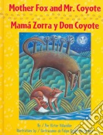 Mother Fox and Mr. Coyote / Mamá Zorra Y Don Coyote libro in lingua di Villasenor Victor, Alcantara Felipe Ugalde (ILT), Turcios Guadalupe Vanessa, Ugalde Felipe (ILT)