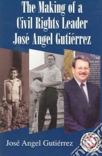 The Making Of A Civil Rights Leader libro in lingua di Gutierrez Jose Angel