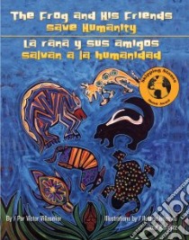 Frog and His Friends Save Humanity / La Rana Y Sus Amigos Salvan a La Humanidad libro in lingua di Villasenor Victor, Ramfrez Jose (ILT), Ochoa Edna (TRN)