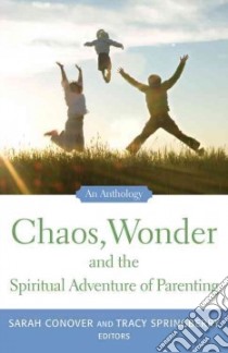 Chaos, Wonder and the Spiritual Adventure of Parenting libro in lingua di Conover Sarah (EDT), Springberry Tracy (EDT)