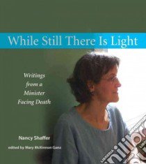 While Still There Is Light libro in lingua di Shaffer Nancy, Ganz Mary Mckinnon (EDT)