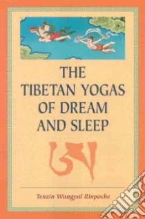 Tibetan Yogas of Dream and Sleep libro in lingua di Wangyal Tenzin, Rinpoche Tenzin Wangyal, Dahlby Mark