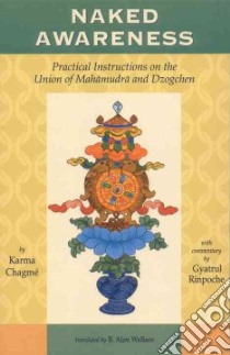 Naked Awareness libro in lingua di Karma-Chags-Med, Rinpoche Gyatrul, Wallace B. Alan (TRN), Steele Lindy