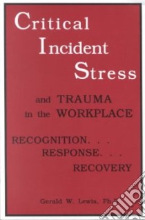 Critical Incident Stress and Trauma in the Workplace libro in lingua di Lewis Gerald W. Ph.D.