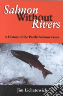 Salmon Without Rivers libro in lingua di Lichatowich Jim