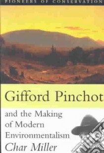 Gifford Pinchot and the Making of Modern Environmentalism libro in lingua di Miller Char