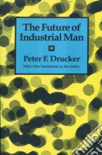 The Future of Industrial Man libro in lingua di Drucker Peter Ferdinand