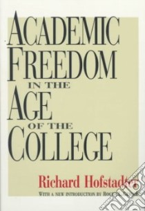 Academic Freedom in the Age of the College libro in lingua di Hofstadter Richard, Geiger Roger I. (INT)