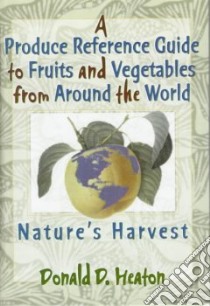 A Produce Reference Guide to Fruits and Vegetables from Around the World libro in lingua di Heaton Donald D.