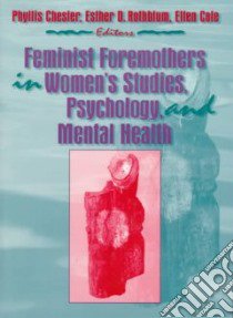 Feminist Foremothers in Women's Studies, Psychology, and Mental Health libro in lingua di Chesler Phyllis (EDT), Rothblum Esther D. (EDT), Cole Ellen (EDT)
