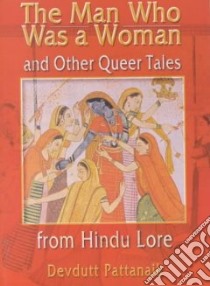 The Man Who Was a Woman and Other Queer Tales of Hindu Lore libro in lingua di Pattanaik Devdutt (EDT)