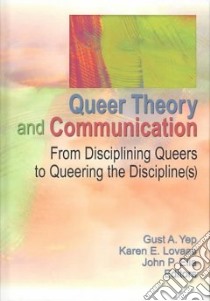 Queer Theory and Communication libro in lingua di Yep Gust A. (EDT), Lovaas Karen (EDT), Elia John P. Ph.D. (EDT)