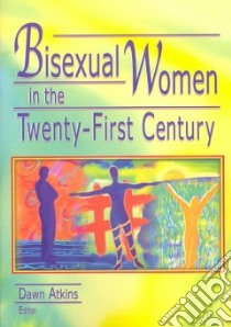 Bisexual Women in the Twenty-First Century libro in lingua di Atkins Dawn (EDT)