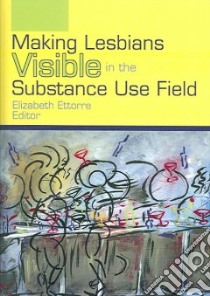 Making Lesbians Visible in the Substance Use Field libro in lingua di Ettorre Elizabeth (EDT)