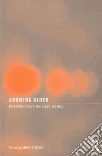 Growing Older libro in lingua di Sears James T. (EDT)