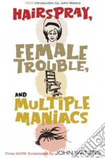 Hairspray, Female Trouble, And Multiple Maniacs libro in lingua di Waters John