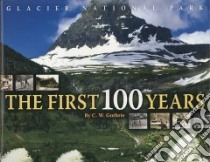 Glacier National Park, The First 100 Years libro in lingua di Guthrie C. W.