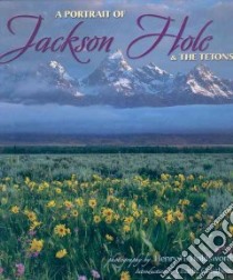 Portrait of Jackson Hole & the Tetons libro in lingua di Holdsworth Henry H. (PHT), Craighead Charlie (INT)