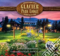Glacier Park Lodge libro in lingua di Barnes Christine, Pflughoft Fred (PHT), Morris David (PHT), Dye Douglass (PHT)