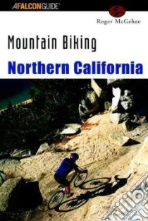 Mountain Biking Northern California libro in lingua di McGehee Roger