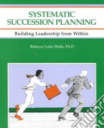 Systematic Succession Planning libro in lingua di Wolfe Rebecca Luhn
