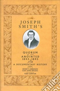 Joseph Smith's Quorum of the Anointed, 1842-1845 libro in lingua di Anderson Devery S. (EDT), Bergera Gary James (EDT), Compton Todd (FRW)