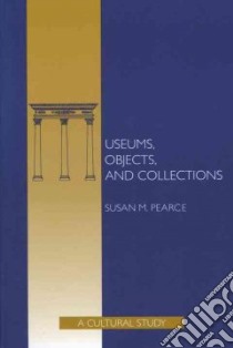 Museums, Objects and Collections libro in lingua di Pearce Susan M.