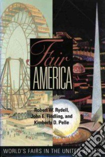 Fair America libro in lingua di Rydell Robert W., Findling John E., Pelle Kimberly D.