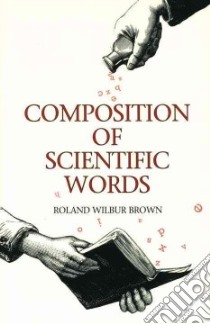 Composition of Scientific Words libro in lingua di Brown Roland Wilbur