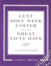 Lent, Holy Week, Easter, and the Great Fifty Days libro in lingua di Mitchell Leonel L.