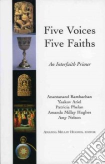 Five Voices, Five Faiths libro in lingua di Rambachan Anantanand (EDT), Ariel Yaakov (EDT), Phelan Patricia (EDT), Hughes Amanda Millay (EDT), Nelson Amy (EDT)