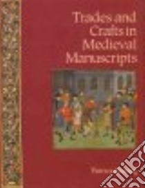Trades and Crafts in Medieval Manuscripts libro in lingua di Basing Patricia