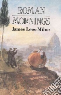 Roman Mornings libro in lingua di Lees-Milne James