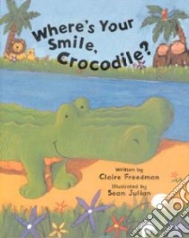 Where's Your Smile, Crocodile? libro in lingua di Freedman Claire, Julian Sean (ILT)