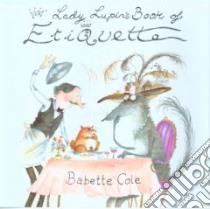Lady Lupin's Book of Etiquette libro in lingua di Cole Babette