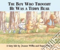 The Boy Who Thought He Was a Teddy Bear libro in lingua di Willis Jeanne, Varley Susan, Varley Susan (ILT)
