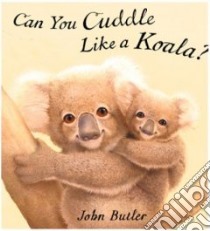 Can You Cuddle Like a Koala? libro in lingua di Butler John