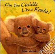 Can You Cuddle Like a Koala? libro in lingua di Butler John, Butler Jack (ILT)