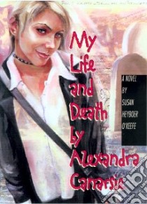 My Life And Death by Alexandra Canarsie libro in lingua di O'Keefe Susan Heyboer