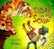 Tiger in My Soup libro in lingua di Sheth Kashmira, Ebbeler Jeffery (ILT)